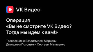 Операция "Вы не смотрите VK Видео? Тогда мы идём к вам!"